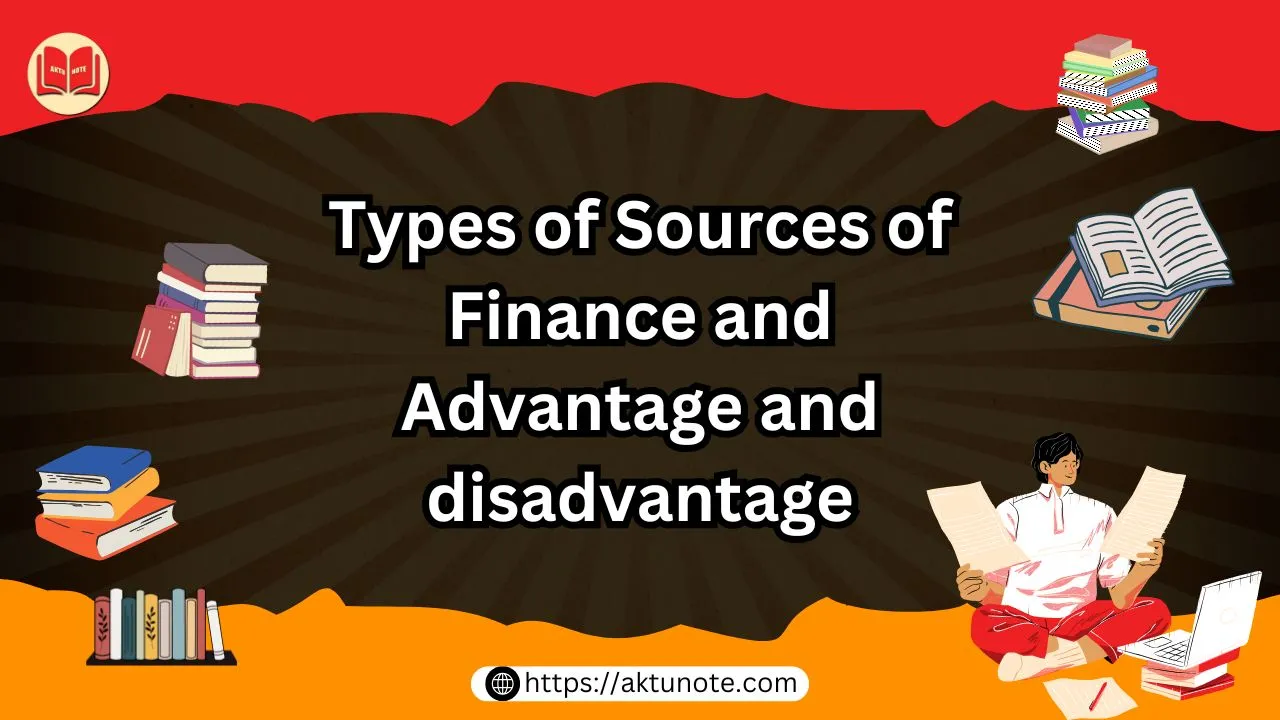 Types of Sources of Finance and Advantage and disadvantage