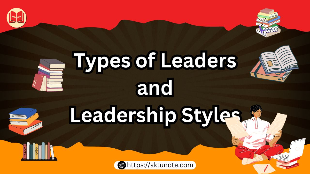 Types of Leaders and Leadership Styles